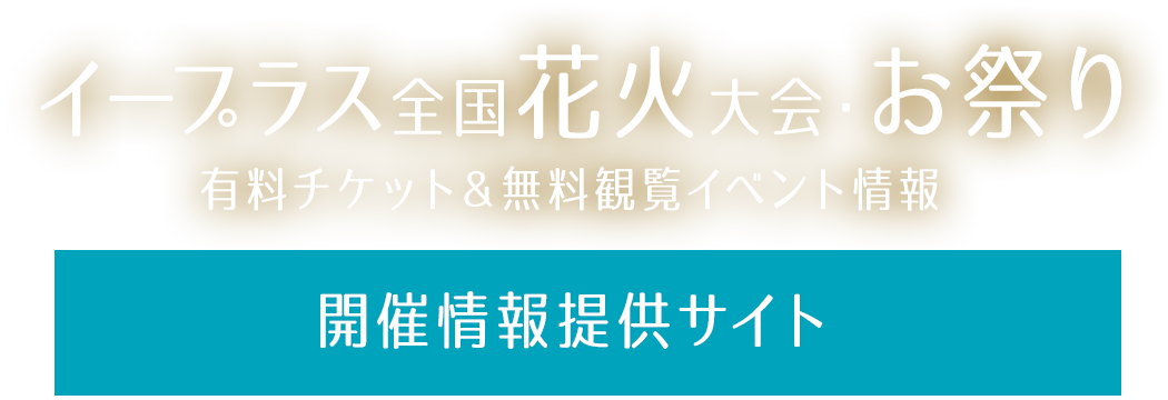 イープラス全国花火大会・お祭り 有料チケット＆無料観覧イベント情報2024 開催情報提供サイト